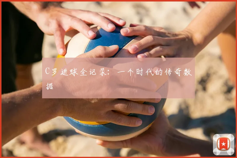 C罗进球全记录:一个时代的传奇数据