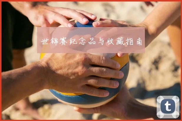 世锦赛纪念品与收藏指南