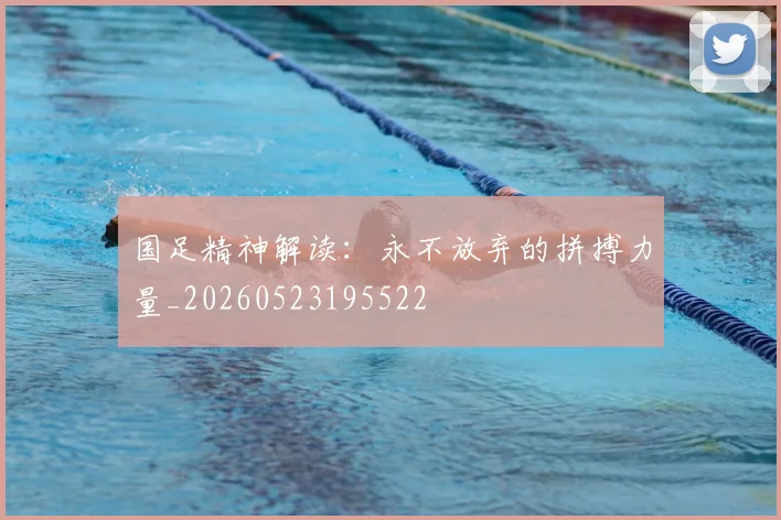 国足精神解读:永不放弃的拼搏力量_20260523195522